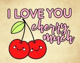 I love you cherry much